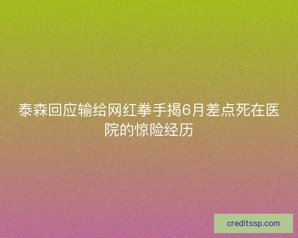 泰森回应输给网红拳手揭6月差点死在医院的惊险经历 泰森回应输给网红拳手揭6月差点死在医院的惊险经历